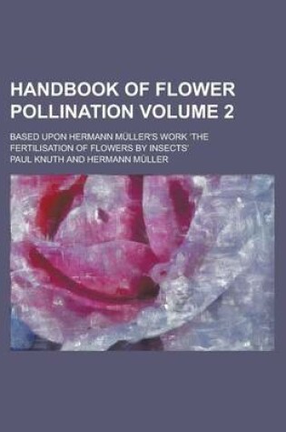 Cover of Handbook of Flower Pollination; Based Upon Hermann Muller's Work the Fertilisation of Flowers by Insects Volume 2