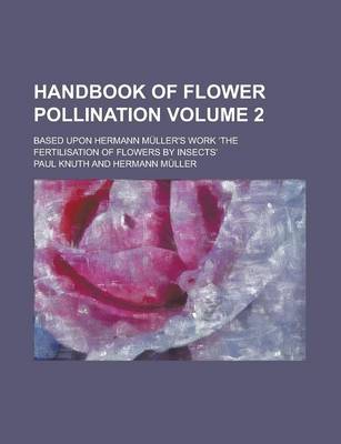 Book cover for Handbook of Flower Pollination; Based Upon Hermann Muller's Work the Fertilisation of Flowers by Insects Volume 2