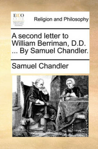 Cover of A Second Letter to William Berriman, D.D. ... by Samuel Chandler.