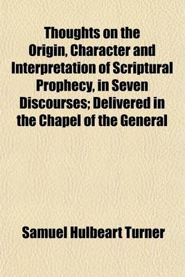 Book cover for Thoughts on the Origin, Character and Interpretation of Scriptural Prophecy, in Seven Discourses; Delivered in the Chapel of the General