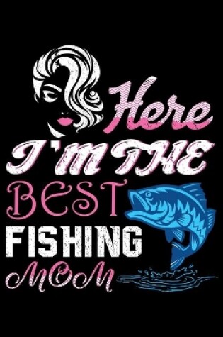 Cover of Here I'm The Best Fishing Mom