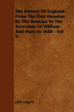 Cover of The History Of England - From The First Invasion By The Romans To The Accession Of William And Mary In 1688 - Vol V