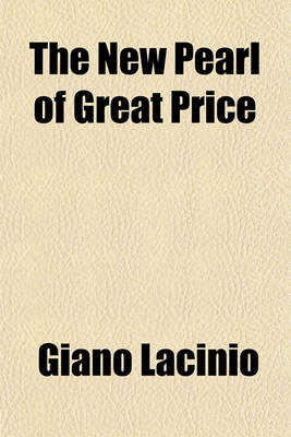 Book cover for The New Pearl of Great Price; A Treatise Concerning the Treasure and Most Precious Stone of the Philosophers. or the Method and Procedure of This Divine Art with Observations Drawn from the Works of Arnoldus, Raymondus, Rhasis, Albertus, and Michael Scotus