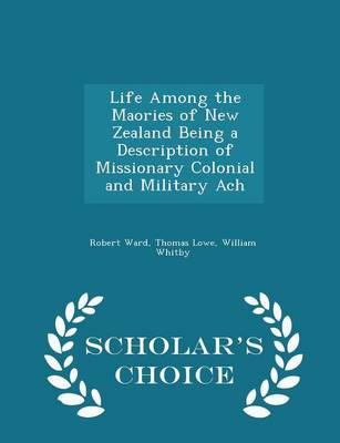 Book cover for Life Among the Maories of New Zealand Being a Description of Missionary Colonial and Military Ach - Scholar's Choice Edition