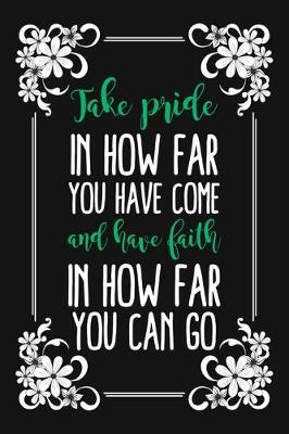 Book cover for Take Pride In How Far You Have Come And Have Faith In How Far You Can Go
