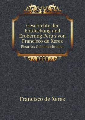 Book cover for Geschichte der Entdeckung und Eroberung Peru's von Francisco de Xerez Pizarro's Geheimschreiber