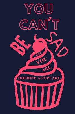 Book cover for You Can't Be Sad When You Are Holding a Cupcake