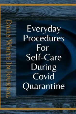 Cover of Everyday Procedures For Self-Care During Covid Quarantine - Daily Write In Journal - Dark Blue Gold Abstract Cover