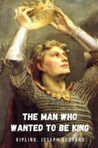 Cover of The man who wanted to be king