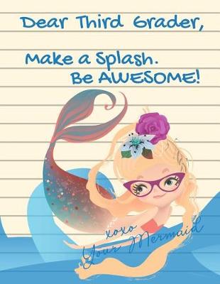 Book cover for Dear Third Grader, Make A Splash. Be Awesome! xoxo Your Mermaid