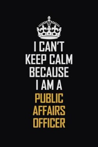 Cover of I Can't Keep Calm Because I Am A Public Affairs Officer