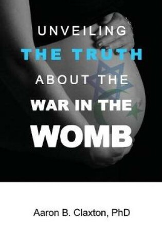 Cover of Unveiling the Truth about the War in the Womb
