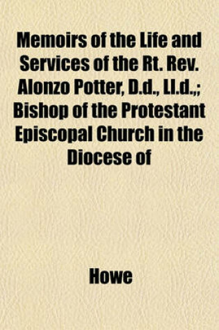 Cover of Memoirs of the Life and Services of the Rt. REV. Alonzo Potter, D.D., LL.D.; Bishop of the Protestant Episcopal Church in the Diocese of