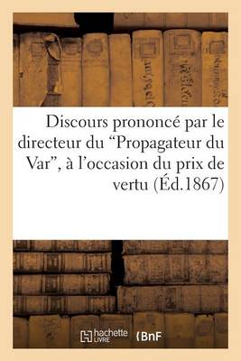 Book cover for Discours Prononce Par Le Directeur Du 'Propagateur Du Var', A l'Occasion Du Prix de Vertu Decerne
