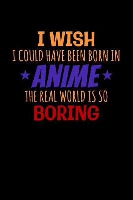 Book cover for I Wish I Could Have Been Born In Anime The Real World Is So Boring