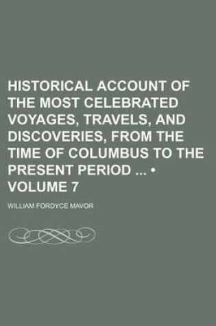 Cover of Historical Account of the Most Celebrated Voyages, Travels, and Discoveries, from the Time of Columbus to the Present Period (Volume 7)