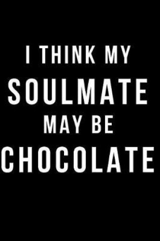 Cover of I Think My Soulmate May Be Chocolate