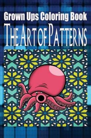 Cover of Grown Ups Coloring Book The Art of Patterns Mandalas