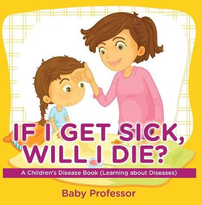 Book cover for If I Get Sick, Will I Die? a Children's Disease Book (Learning about Diseases)