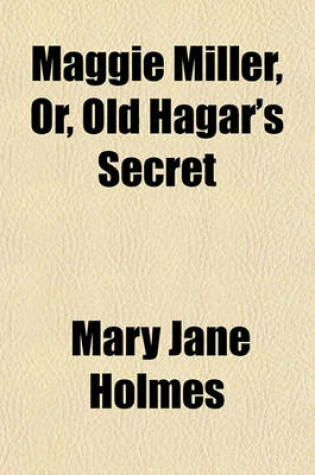 Cover of Maggie Miller, Or, Old Hagar's Secret