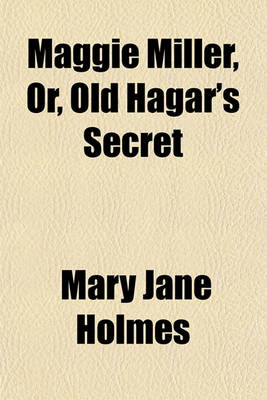 Book cover for Maggie Miller, Or, Old Hagar's Secret