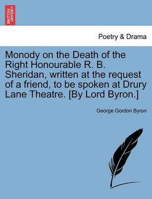 Book cover for Monody on the Death of the Right Honourable R. B. Sheridan, Written at the Request of a Friend, to Be Spoken at Drury Lane Theatre. [By Lord Byron.] N