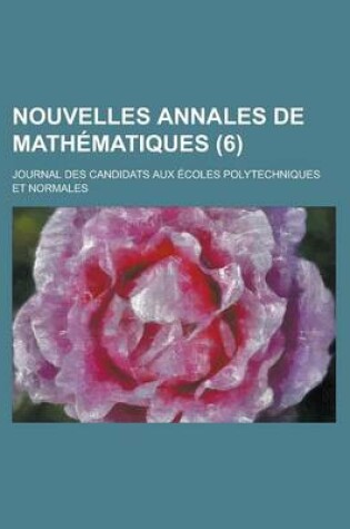 Cover of Nouvelles Annales de Mathematiques; Journal Des Candidats Aux Ecoles Polytechniques Et Normales (6 )