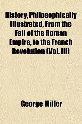 Book cover for History, Philosophically Illustrated, from the Fall of the Roman Empire, to the French Revolution (Vol. III)