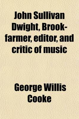 Book cover for John Sullivan Dwight, Brook-Farmer, Editor, and Critic of Music; A Biography