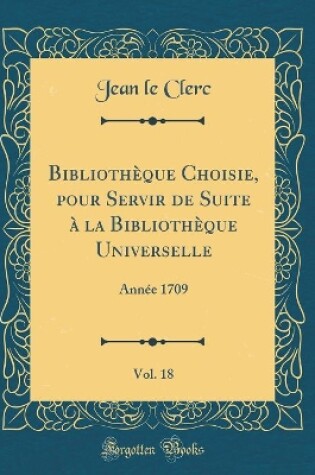Cover of Bibliotheque Choisie, Pour Servir de Suite A La Bibliotheque Universelle, Vol. 18