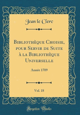 Book cover for Bibliotheque Choisie, Pour Servir de Suite A La Bibliotheque Universelle, Vol. 18