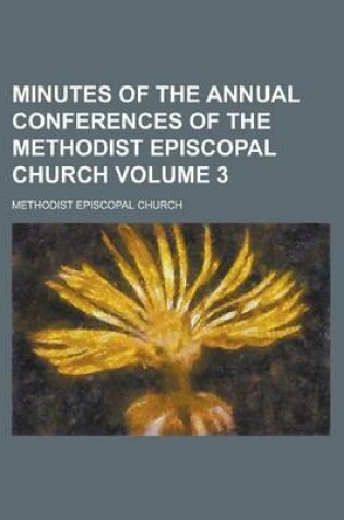 Cover of Minutes of the Annual Conferences of the Methodist Episcopal Church Volume 3