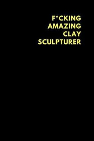 Cover of F*cking Amazing Clay Sculpturer