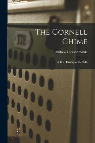 Cover of The Cornell Chime; a Brief History of the Bells