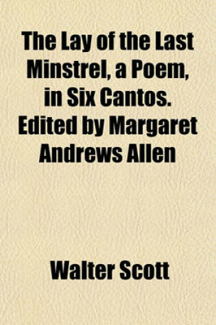 Cover of The Lay of the Last Minstrel, a Poem, in Six Cantos. Edited by Margaret Andrews Allen