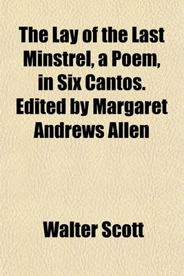 Book cover for The Lay of the Last Minstrel, a Poem, in Six Cantos. Edited by Margaret Andrews Allen