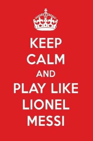 Cover of Keep Calm and Play Like Lionel Messi