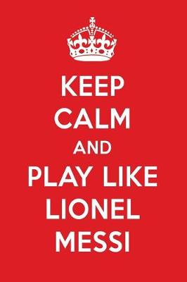 Book cover for Keep Calm and Play Like Lionel Messi