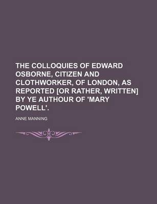 Book cover for The Colloquies of Edward Osborne, Citizen and Clothworker, of London, as Reported [Or Rather, Written] by Ye Authour of 'Mary Powell'.