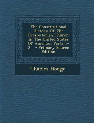 Book cover for The Constitutional History of the Presbyterian Church in the United States of America, Parts 1-2... - Primary Source Edition