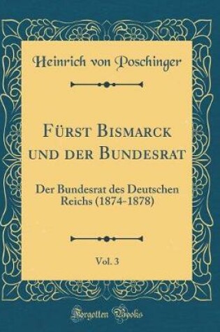 Cover of Furst Bismarck Und Der Bundesrat, Vol. 3