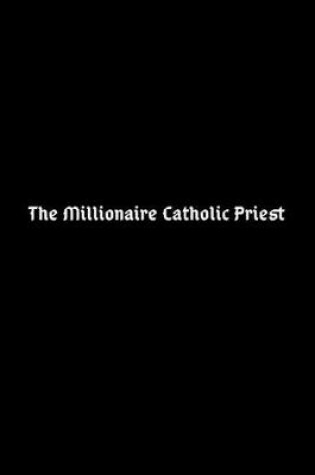 Cover of The Millionaire Catholic Priest