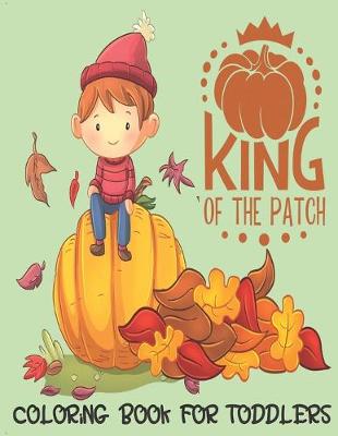 Book cover for King of the Patch - Coloring Book For Toddlers