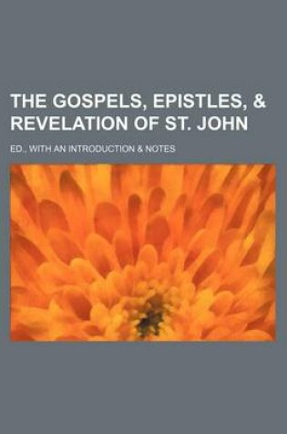 Cover of The Gospels, Epistles, & Revelation of St. John; Ed., with an Introduction & Notes