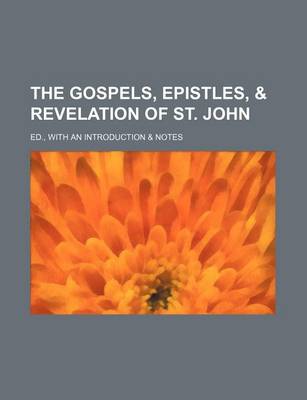 Book cover for The Gospels, Epistles, & Revelation of St. John; Ed., with an Introduction & Notes