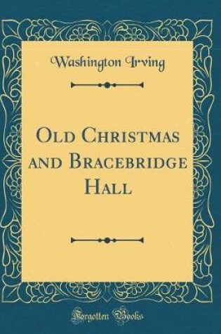 Cover of Old Christmas and Bracebridge Hall (Classic Reprint)