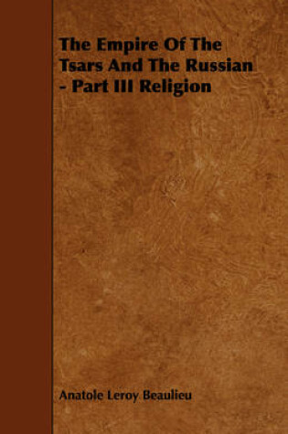 Cover of The Empire Of The Tsars And The Russian - Part III Religion