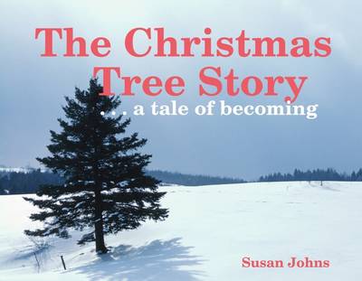 Book cover for The Christmas Tree Story: ... A Tale of Becoming