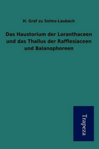 Cover of Das Haustorium Der Loranthaceen Und Das Thallus Der Rafflesiaceen Und Balanophoreen