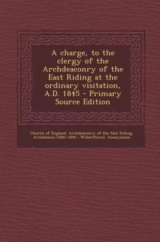 Cover of A Charge, to the Clergy of the Archdeaconry of the East Riding at the Ordinary Visitation, A.D. 1845